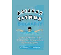 ARIARNE TITMUS BIOGRAPHY: Stroke Of Genius - The Unlikely Rise Of Australia's Swimming Queen