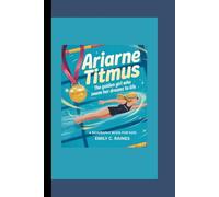 ARIARNE TITMUS: The Golden Girl Who Swam Her Dreams to Life A Biography Book for Kids