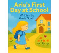 Aria's First Day at School: A heartwarming story about friendship, courage and learning new things