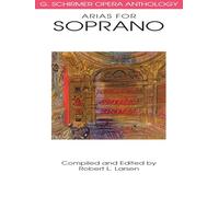 Arias for soprano : g. schirmer opera anthology : robert l. larsen
