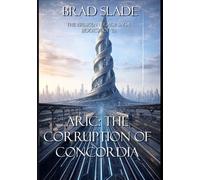 Aric: The Corruption of Concordia: Book One of Ten in The Broken Legacy Saga: 1
