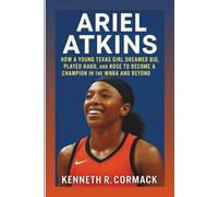 ARIEL ATKINS: How A Young Texas Girl Dreamed Big, Played Hard, And Rose To Become A Champion In The WNBA And Beyond