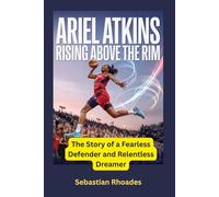 Ariel Atkins Rising Above the Rim: The Story of a Fearless Defender and Relentless Dreamer