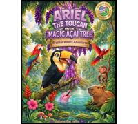 Ariel the Toucan and the Magic Açaí Tree: Ariel, o Tucano, e a Árvore de Açaí Mágica (Brazilian Wildlife Adventures)