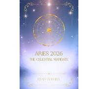 Aries 2026 - The Celestial Mandate: The Year Ahead - Monthly and Daily Horoscopes - General, Love, Career