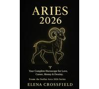 Aries 2026: Your Complete Horoscope for Love, Career, Money & Destiny (Stellar Arcs)