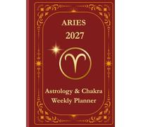 Aries 2027 Astrological Weekly Planner & Chakra Journal: Personalized Aries Zodiac Calendar with Weekly Horoscope Guidance, Moon Phases, Affirmations & Soulful Reflections