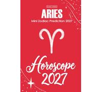 Aries Horoscope 2027: Mini Zodiac Prediction 2027 (Soft Intensity in Bloom: Your Personal Horoscope 2027)
