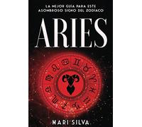 Aries: La mejor guía para este asombroso signo del zodíaco (Los signos del zodiaco)