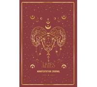 Aries Manifestation Journal: UNLEASH YOUR ARIES FIRE. MANIFEST WITH BOLDNESS.