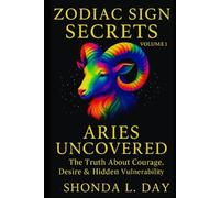 Aries Uncovered: The Truth About Courage, Desire & Hidden Vulnerability (Zodiac Sign Secrets: What They Never Tell You)