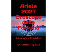 Ariete 2027 Oroscopo della Fortuna: Astrologia e Previsioni