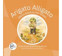 Arigato Alligato. Meine Reise zu mir selbst. (koloriertes Geschichtenbuch): Koloriertes Geschichtenbuch über Mut, Gefühle und innere Stärke