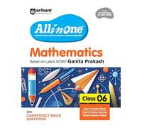 Arihant All in One Mathematics Class 6 for CBSE Exam 2025-26 Based on the latest NCERT Ganita Prakash Competency-Based Questions for Class 6