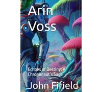 Arin Voss: Echoes of Destiny: A Chrononaut’s Saga