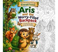 Aris and the Backpack Full of Worries: A Heartwarming Coloring Storybook About Overcoming First-Day Fears, Courage, and Woodland Friendship for Kids Ages 3-7