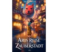 Aris Reise in die Zauberstadt: Ein magisches Fantasy-Abenteuer über Freundschaft für Kinder und Jugendliche, inspiriert von japanischen Legenden und Mythen (Ari in Japan - Deutsch)
