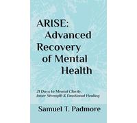 ARISE: Advanced Recovery of Mental Health: 21 Days to Mental Clarity, Inner Strength & Emotional Healing