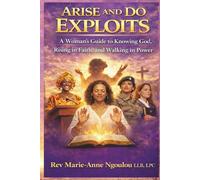 Arise and Do Exploits: A Woman's Guide to Knowing God, Rising in Faith, and Walking in Power