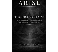 Arise Forged In Collapse: A Blueprint for Masculine Discipline