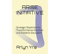 ARISE INITIATIVE: Strategic Roadmap for Transformative Nutrition and Dietetics Education