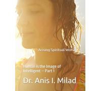 Arising Spiritual World: Human is the Image of Intelligent - Part 1