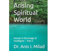 Arising Spiritual World: Human is the Image of Intelligent - Part 3