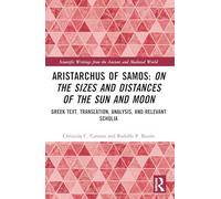 Aristarchus of Samos: On the Sizes and Distances of the Sun and Moon: Greek Text, Translation, Analysis, and Relevant Scholia (Scientific Writings from the Ancient and Medieval World)