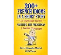Aristide, the Frenchman: Learn French Idioms and Expressions Through a Humorous Story (for Intermediate Learners) (Terrible French Stories)