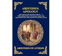 Aristides: Apology: Apology: The Classic Early Christian Defense - A Philosophical Plea to the Roman Empire, the Superiority of the Faith, and the ... 166 (Library of Alexandria - Esoteric)