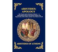 Aristides: Apology: The Classic Early Christian Defense - A Philosophical Plea to the Roman Empire, the Superiority of the Faith, and the True Nature ... 166 (Library of Alexandria - Esoteric)