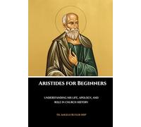 Aristides for Beginners: Understanding His Life, Apology, and Role in Church History (EARLY CHURCH HISTORY SERIES: When Christianity Was Young and Dangerous)