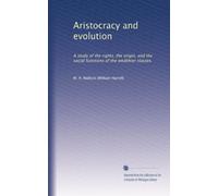 Aristocracy and evolution: A study of the rights, the origin, and the social functions of the wealthier classes.