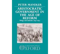 Aristocratic Government in the Age of Reform: Whigs and Liberals 1830-1852