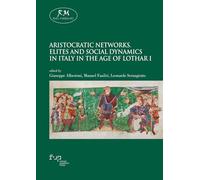 Aristocratic networks. Elites and social dynamics in Italy in the age of Lothar I (Reti medievali)