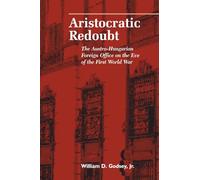 Aristocratic Redoubt: The Austro-Hungarian Foreign Office on the Eve of the First World War (Central European Studies)