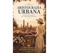 Aristocrazia urbana: Distacco elegante nel disordine moderno (Trattati di Resistenza Aristocratica)