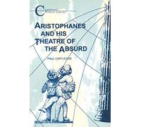 Aristophanes and His Theatre of the Absurd (Classical World)