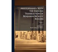 Aristophanes; With the English Translation of Benjamin Bickley Rogers
