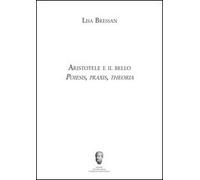 Aristotele e il bello. Poiesis, praxis, theoria (Centro interuniv.storia trad.Aristotelica)