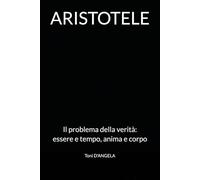 ARISTOTELE: Il problema della verità: essere e tempo, anima e corpo