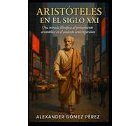 ARISTÓTELES EN EL SIGLO XXI: Una mirada filosófica al pensamiento aristotélico en el contexto contemporáneo (Gestión del talento)
