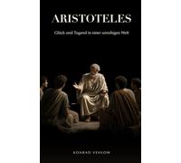 Aristoteles: Glück und Tugend in einer unruhigen Welt