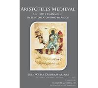 Aristóteles Medieval: Unidad y emanación en el neoplatonismo islámico (Filosofía Medieval)
