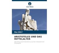 ARISTOTELES UND DAS MITTELALTER: Der Einfluss des Aristotelismus auf die mittelalterliche Philosophie