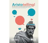 Aristotelling! El arte de la comunicación persuasiva (Libros IESE)