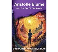Aristotle Blume: Eye Of The Needle: Book One: The Gate Of Truth (Aristotle Blume And The Eye of the Needle)