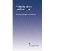 Aristotle on his predecessors: Being the first book of his Metaphysics