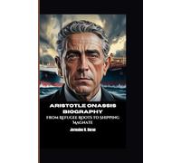 ARISTOTLE ONASSIS BIOGRAPHY: From Refugee Roots to Shipping Magnate