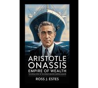 ARISTOTLE ONASSIS: Empire of Wealth: The Untold Story of the World’s Greatest Shipping Magnate